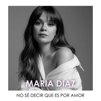 Maria Diaz - No Sé Decir Que Es Por Amor