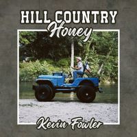 Kevin Fowler - Hill Country Honey