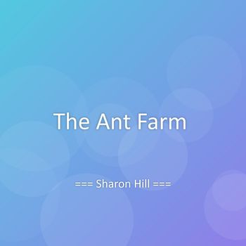 Sharon Hill - The Ant Farm