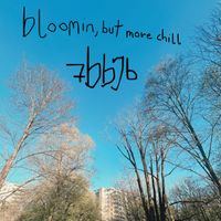 76bby - bloomin, but more chill