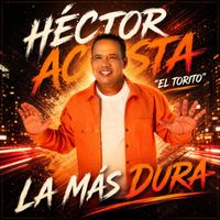Héctor Acosta "El Torito" - La Más Dura