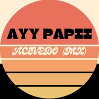 ACEVEDO (MX) - Ayy Papii