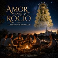 Alberto Luís Rodríguez Ríos - AMOR EN EL ROCÍO POR SEVILLANAS