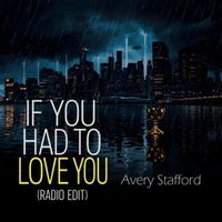 Avery Stafford - If You Had to Love You (Radio Edit)