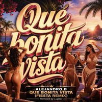 Alejandro B - Que Bonita Vista (Fiesta Remix)