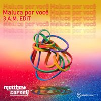 Matthew Cornell - Maluca por Você (3 a.M. Edit)