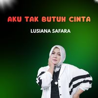 Lusiana Safara - Aku Tak Butuh Cinta