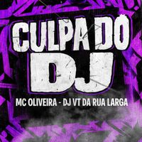Mc Oliveira, DJ VT DA RUA LARGA - Culpa do Dj