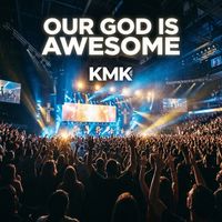 Kmk - Our God Is Awesome