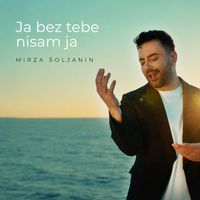 Mirza Soljanin - Ja bez tebe nisam ja