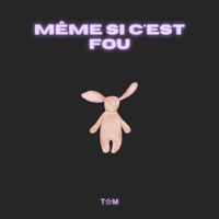 TOM - Même Si C'est Fou