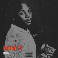 Destin - Waitin' On (Explicit)