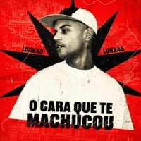 Lukkas - O Cara Que Te Machucou (Explicit)