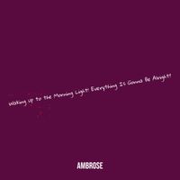 Ambrose - Waking up to the Morning Light! Everything Is Gonna Be Alright!!