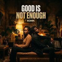 Kmk - Good Is Not Enough