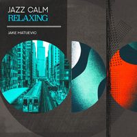 Jake Matijevic - Jazz Calm Relaxing