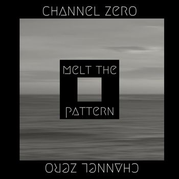 Channel Zero - Melt The Pattern