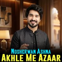 Nosherwan Ashna - Akhle Me Azaar