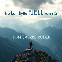 Jon Sverre Ruder - Tro kan flytte FJELL kan stå (Studio Version)