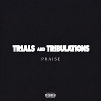 Praise - Trials and Tribulations (Explicit)
