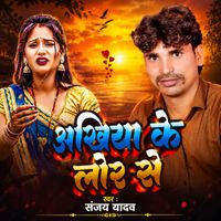 Sanjay Yadav - Ankhiya Ke Lor Se