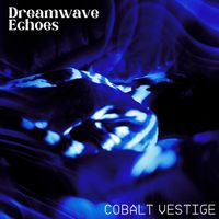 Cobalt Vestige - Dreamwave Echoes