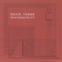 David Tudor - Neural Synthesis Nos. 6-9