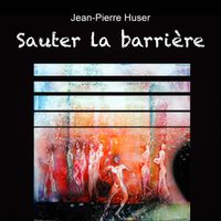 Jean-Pierre Huser - Sauter la barrière