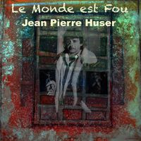 Jean-Pierre Huser - Le monde est fou