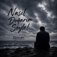 Kalemder - Nasıl Doğarım Söyle