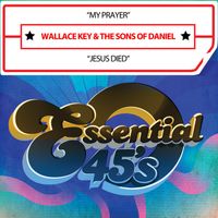 Wallace Key & The Sons Of Daniel - My Prayer / Jesus Died