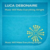 Luca Debonaire - Music Will Make Everything Alright