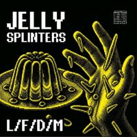 L/F/D/M - Jelly Splinters