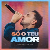 Theo Rubia - Só o Teu Amor (Ao Vivo)