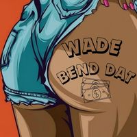 Wade - Bend Dat (Explicit)
