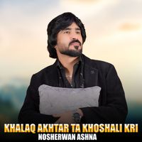 Nosherwan Ashna - Khalaq Akhtar Ta Khoshali Kri