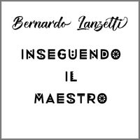 Bernardo Lanzetti - Inseguendo il maestro
