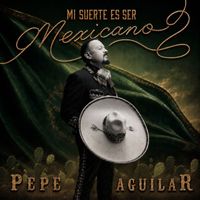 Pepe Aguilar - Mi Suerte Es Ser Mexicano II