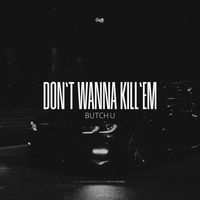 Butch U - Don't Wanna Kill'em (Explicit)