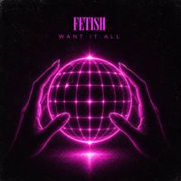 FETISH - Want It All