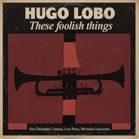 Hugo Lobo - These Foolish Things