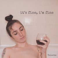Valeree - it's fine, i'm fine