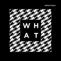 Spectral - WHAT