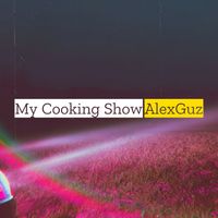 AlexGuz - My Cooking Show