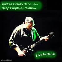 Andrea Braido - Plays Deep Purple & Rainbow (Live in Hard! Remixed Edition)