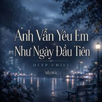MyAn - Anh Vẫn Yêu Em Như Ngày Đầu Tiên (Deep Chill)