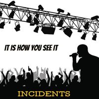 Incidents - It Is How You See It
