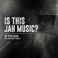 POSTMAN AKA ABSTRACT GROOVE - IS THIS JAH MUSIC ?