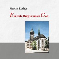 Martin Luther - Ein Feste Burg Ist Unser Gott