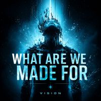 VISION - What Are We Made For